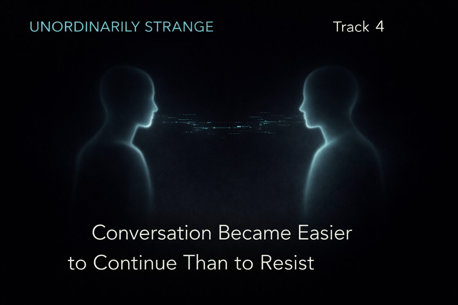 Conversation Became Easier to Continue Than to Resist