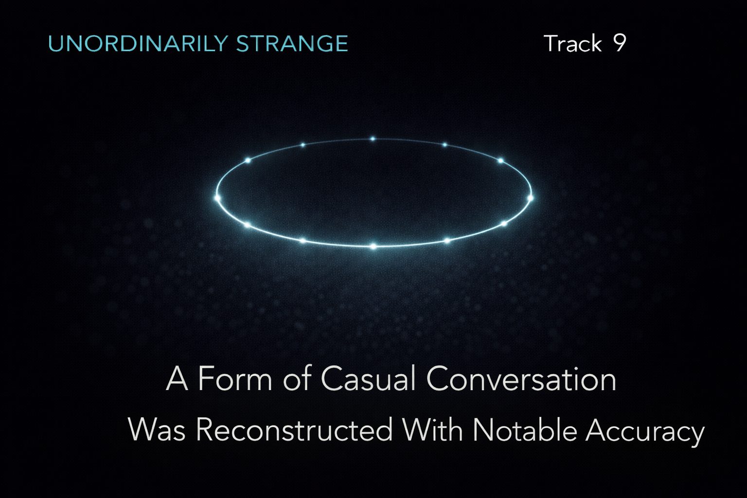 A Form of Casual Conversation Was Reconstructed With Notable Accuracy